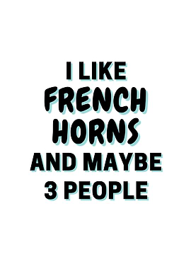 I Like French horns And