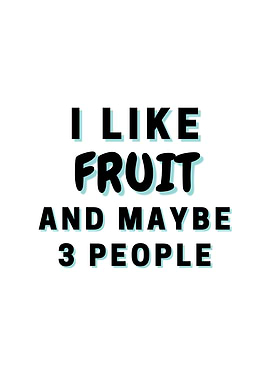 I Like Fruit And Maybe 3