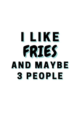 I Like Fries And Maybe 3