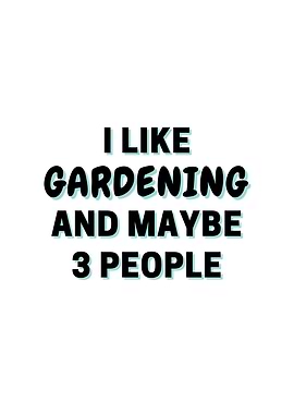 I Like Gardening And Maybe