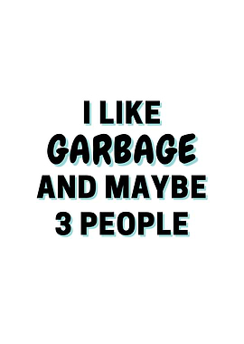 I Like Garbage And Maybe 3