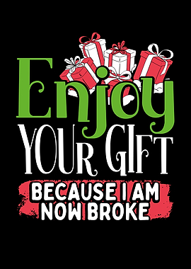 Enjoy your gift I am now