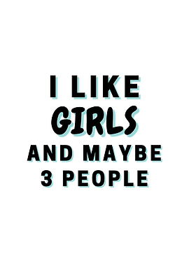 I Like Girls And Maybe 3