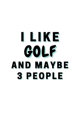I Like Golf And Maybe 3