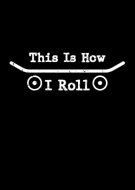 This is How I Roll