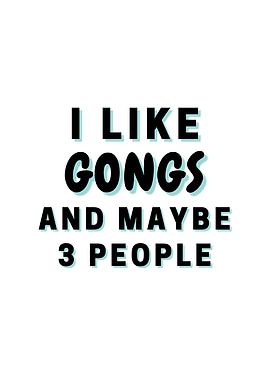 I Like Gongs And Maybe 3