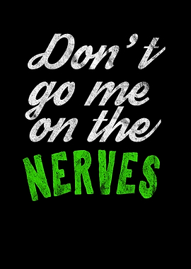 Do Not Go Me On The Nerves