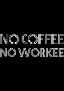 NO COFFEE NO WORKEE