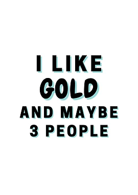 I Like Gold And Maybe 3