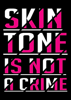 Skin Tone Is Not A Crime A