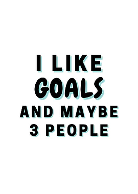 I Like Goals And Maybe 3