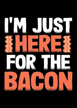 Just Here For The Bacon