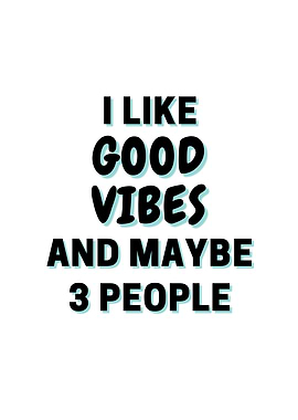 I Like Good Vibes And