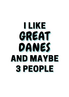 I Like Great Danes And