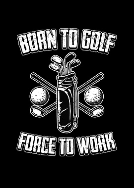BORN TO GOLF FORCED