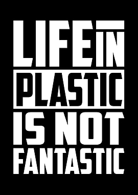 Life In Plastic Is Not