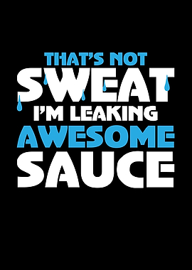 Thats Not Sweat Im Leaking