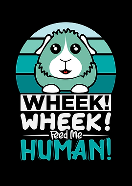 Wheek Wheek Feed me Human