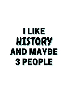 I Like History And Maybe 3