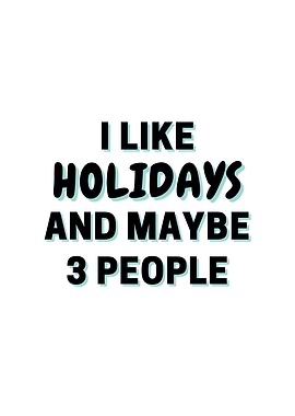 I Like Holidays And Maybe
