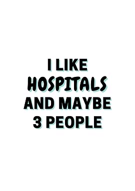 I Like Hospitals And Maybe