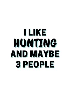 I Like Hunting And Maybe 3