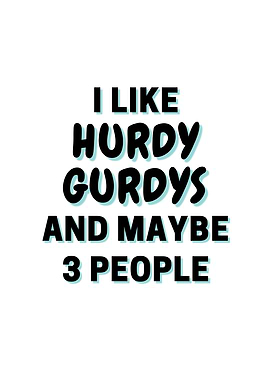 I Like Hurdy gurdys And