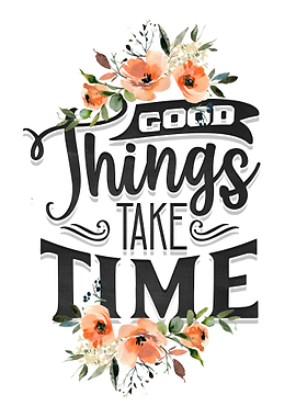 Good things take time