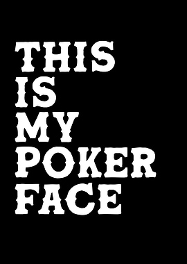this is my poker face