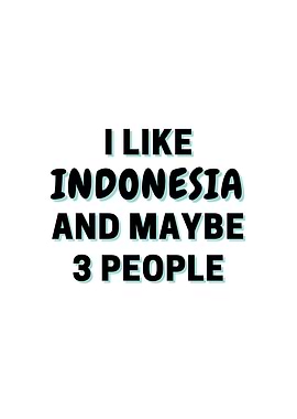 I Like Indonesia And Maybe