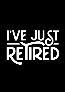 Ive just Retired