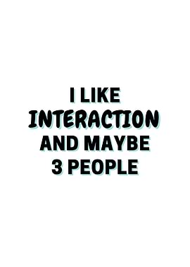 I Like Interaction And