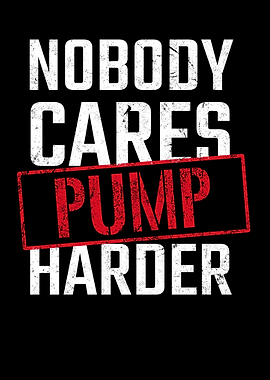 Nobody Cares Pump Harder