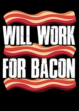 Will Work For Bacon