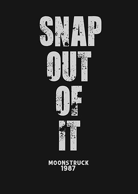 Snap out of it