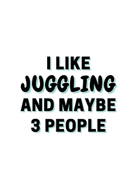 I Like Juggling And Maybe