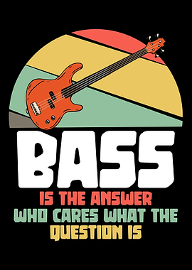 Bass is the answer Bassist