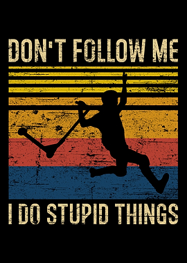 Dont Follow Me I Do Stupi