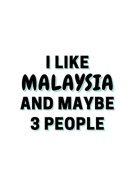 I Like Malaysia And Maybe