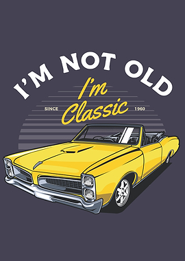 I am Not old I m Classic
