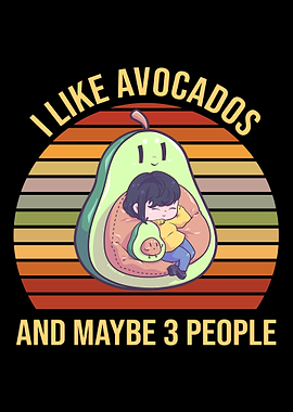 I Like avocados And Maybe