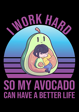 I Work Hard For My avocado