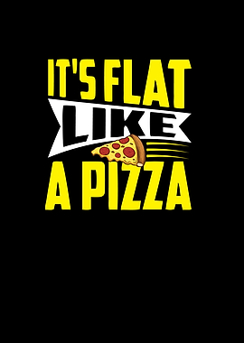 Its flat like A Pizza