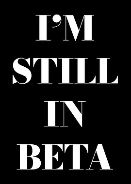 I am still in Beta