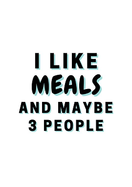 I Like Meals And Maybe 3