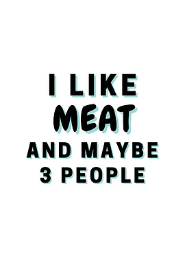 I Like Meat And Maybe 3