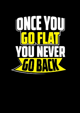 Once you go flat you never