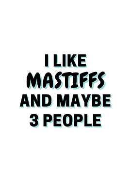 I Like Mastiffs And Maybe