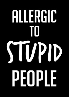 Allergic to Stupid People