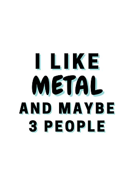 I Like Metal And Maybe 3